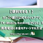 【便利すぎる!】カシコン銀行公式モバイルアプリ「K PLUS」で携帯電話にお金をチャージする方法