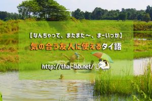 【なんちゃって、またまた～、まーいっか】気の合う友人に使えるタイ語