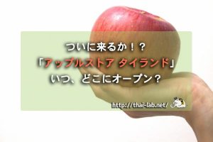 ついに来るか!?「アップルストア タイランド」いつ、どこにオープン?