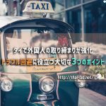 タイで外国人の取り締まりが強化 トラブル回避に役立つ大切な3つのポイント