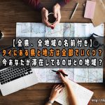 【全県、全地域の名前付き】タイにある県と地方は全部でいくつ?あなたが滞在してるのはどの地域?