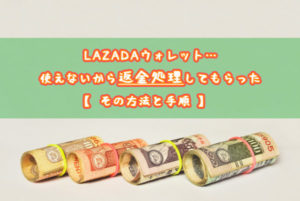 LAZADAウォレット…使えないから返金処理してもらった【方法と手順】