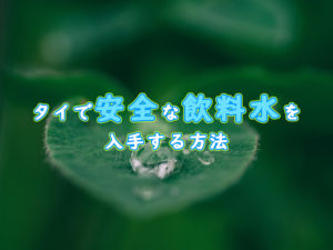 【海外移住を始めよう】タイで安全な飲料水を入手する4つの方法