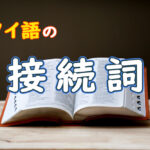 【基礎】タイ語の接続詞の種類と使い方まとめ